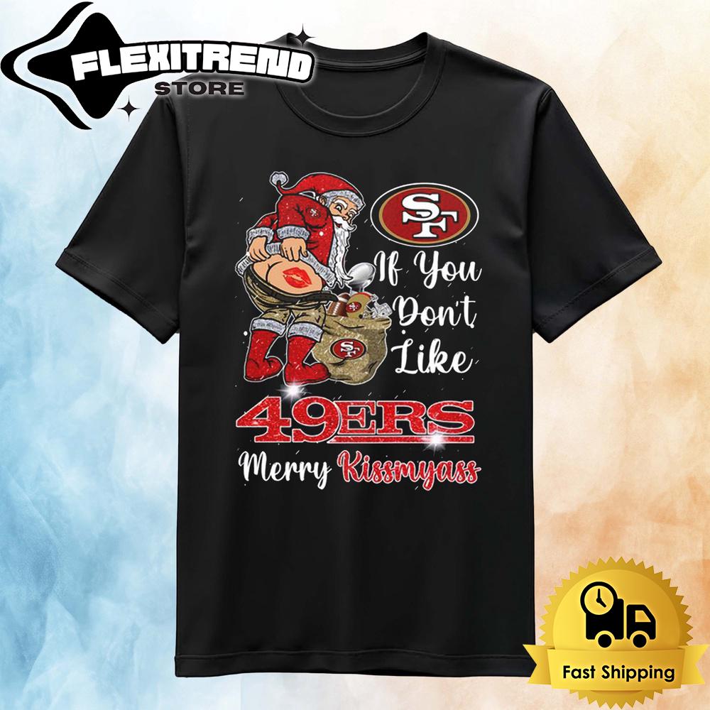 If You Don't Like San Francisco 49ers Christmas T Shirt