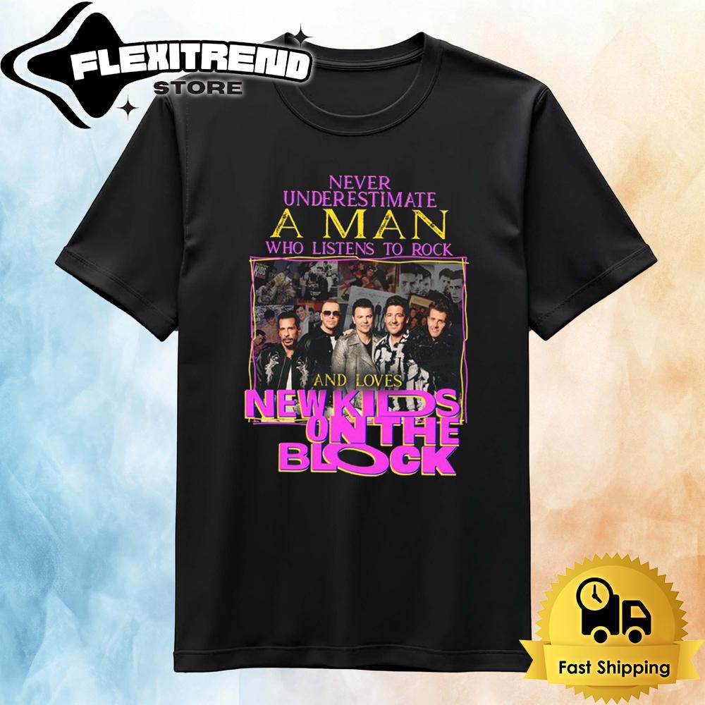 Never Underestimate A Man Who Listens To Rock And Loves New Kids On The Block T Shirt