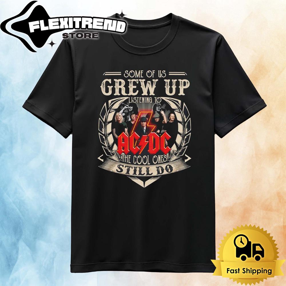 Some Of Us Grew Up Listening To ACDC The Cool Ones Still Do T Shirt