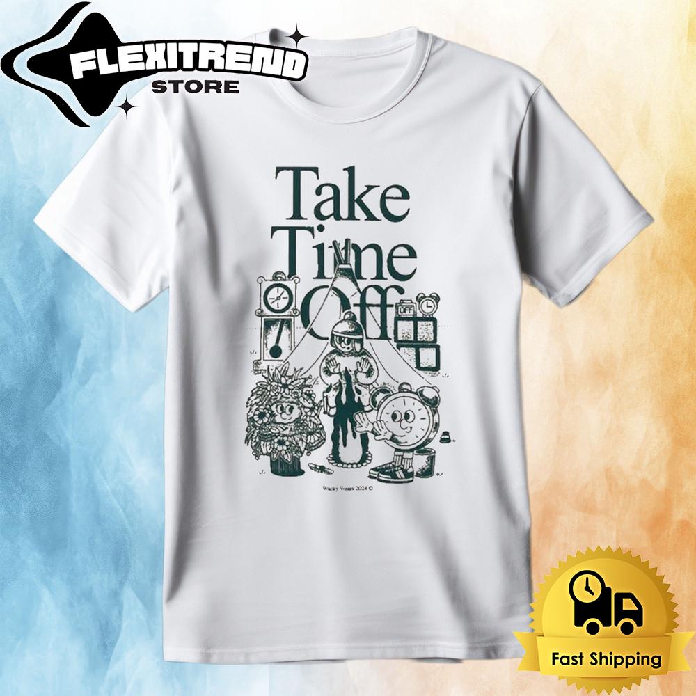 Take Time Off Wacky Wears T Shirt