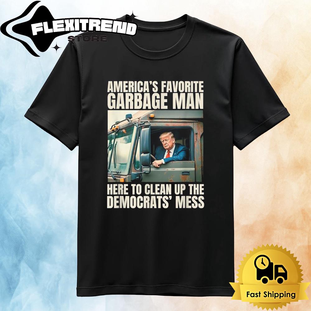 Trump America’s Favorite Garbage Man Here To Clean Up The Democrats Mess Trash Truck T Shirt